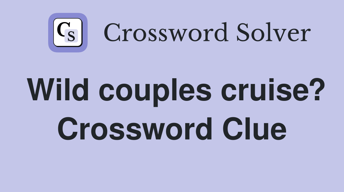Wild couples cruise? Crossword Clue Answers Crossword Solver
